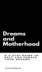 Dreams and Motherhood: A 4-Step Guide To Help You Pursue Your Dreams