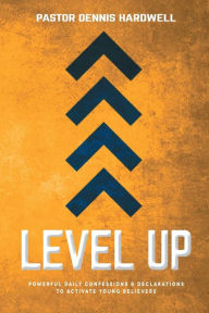 Title: Level Up: Powerful Daily Confessions & Declarations to Activate Young Believers, Author: Dennis Hardwell