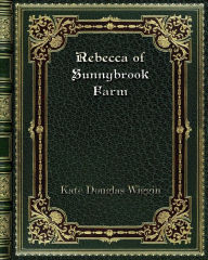 Title: Rebecca of Sunnybrook Farm, Author: Kate Douglas Wiggin