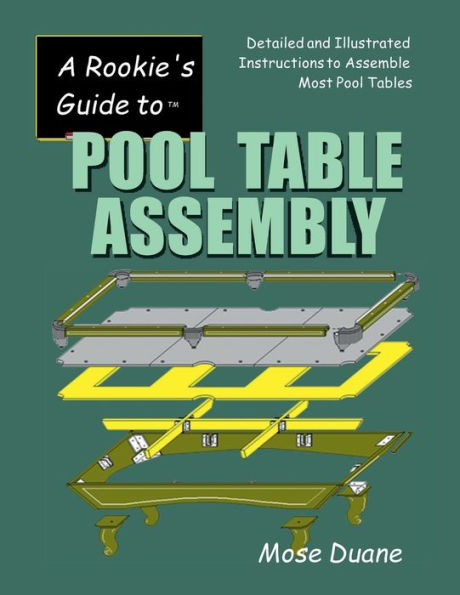 A Rookies Guide to Pool Table Assembly: Detailed and Illustrated Instructions for Assembling Most Pool Tables