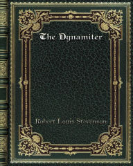 Title: The Dynamiter: More New Arabian Nights, Author: Robert Louis Stevenson