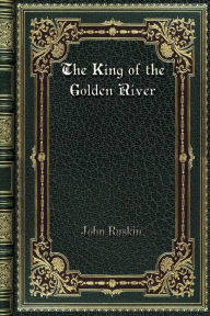 Title: The King of the Golden River: A Short Fairy Tale, Author: John Ruskin.
