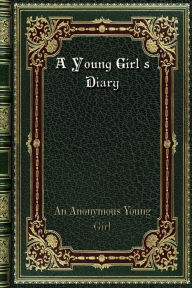 Title: A Young Girl's Diary, Author: An Anonymous Young Girl