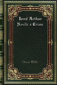 Lord Arthur Savile's Crime: and other stories