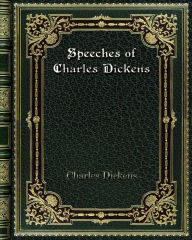 Title: Speeches of Charles Dickens: Literary and Social, Author: Charles Dickens