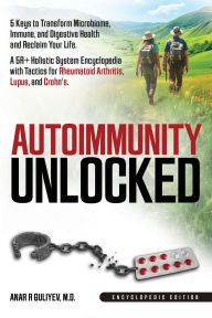 Title: Autoimmunity Unlocked: Autoimmunity Unlocked. 5 Keys to Transform Microbiome, Immune, and Digestive Health and Reclaim Your Life., Author: Anar Guliyev
