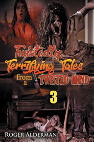 Title: Twistedly Terrifying Tales from a Twisted Mind. 