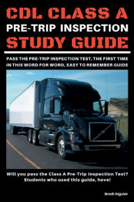Title: CDL Class A Pre-Trip Inspection Study Guide: Pass Your Pre-Trip Inspection Test, The First Time. In This Word for Word, Easy to Remember Guide!, Author: Brodi Aiguier