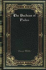 Title: The Duchess of Padua: A Play, Author: Oscar Wilde