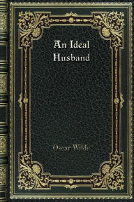 Title: An Ideal Husband: A Play, Author: Oscar Wilde