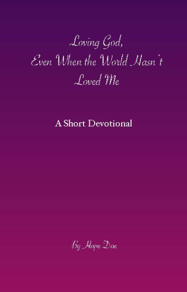 Loving God, Even When The World Hasn't Loved Me: A Short Devotional