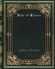 Title: Life of Cicero: Volume One, Author: Anthony Trollope