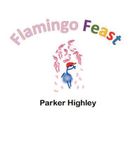 Title: Flamingo Feast, Author: Parker Highley