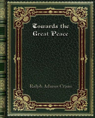 Title: Towards the Great Peace, Author: Ralph Adams Cram