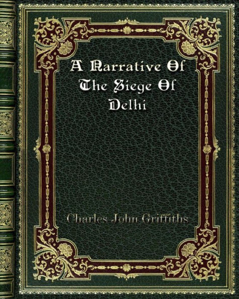 A Narrative Of The Siege Delhi: With An Account Mutiny At Ferozepore 1857