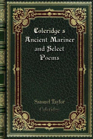 Title: Coleridge's Ancient Mariner and Select Poems, Author: Samuel Taylor Coleridge