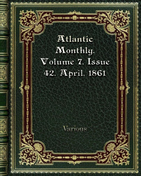 Atlantic Monthly. Volume 7. Issue 42. April. 1861