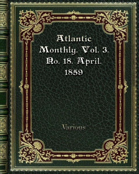 Atlantic Monthly. Vol. 3. No. 18. April. 1859