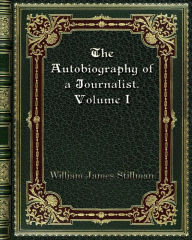 Title: The Autobiography of a Journalist. Volume I, Author: William James Stillman