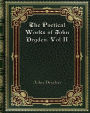 The Poetical Works of John Dryden. Vol II: With Life. Critical Dissertation. and Explanatory Notes