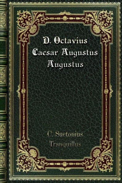 D. Octavius Caesar Augustus Augustus: The Lives Of The Twelve Caesars. Volume 2.