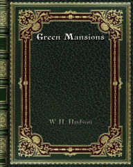 Title: Green Mansions: A Romance of the Tropical Forest, Author: W. H. Hudson