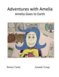Title: Adventures with Amelia: Amelia Goes to Earth:, Author: Brenna Yarian