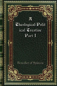 Title: A Theological-Political Treatise Part I, Author: Benedict of Spinoza