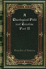 Title: A Theological-Political Treatise Part II, Author: Benedict of Spinoza