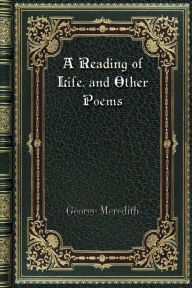 Title: A Reading of Life. and Other Poems, Author: George Meredith