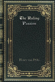 Title: The Ruling Passion, Author: Henry van Dyke