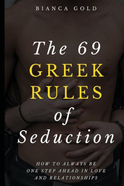 The 69 Greek Rules of Seduction: How to Always Be One Step Ahead in Love and Relationships