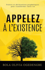 Title: Appelez ï¿½ l'Existence: Priï¿½res et dï¿½clarations prophï¿½tiques pour transformer votre vie, Author: Bola Olivia Ogedengbe