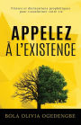 Appelez ï¿½ l'Existence: Priï¿½res et dï¿½clarations prophï¿½tiques pour transformer votre vie