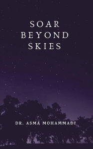 Title: SOAR BEYOND SKIES, Author: Dr Asma Mohammadi