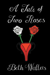 Title: A Tale of Two Roses, Author: Beth Walters