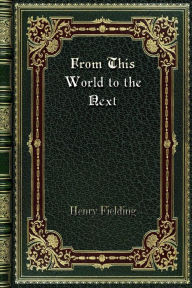 Title: From This World to the Next, Author: Henry Fielding