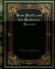 Title: Tom Swift and his Undersea Search: or. The Treasure on the Floor of the Atlantic, Author: Victor Appleton