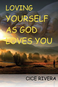 Title: Loving Yourself As God Loves You, Author: Cice Rivera