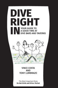 Title: Dive Right In: Your Guide to a Good Time at Dive Bars and Taverns, Author: Vincent Costa