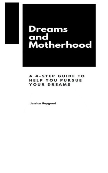 Dreams and Motherhood: A 4-Step Guide To Help You Pursue Your Dreams