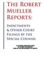 The Robert Mueller Reports: Indictments & Other Court Filings by the Special Counsel: