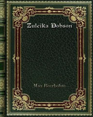 Title: Zuleika Dobson, Author: Max Beerbohm