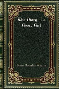 Title: The Diary of a Goose Girl, Author: Kate Douglas Wiggin