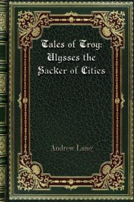 Title: Tales of Troy: Ulysses the Sacker of Cities:, Author: Andrew Lang