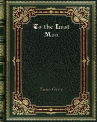 Title: To the Last Man, Author: Zane Grey