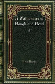 Title: A Millionaire of Rough-and-Ready, Author: Bret Harte