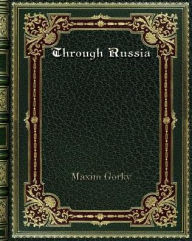 Title: Through Russia, Author: Maxim Gorky