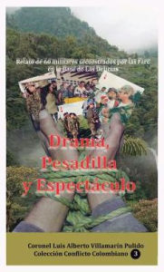 Title: Drama, Pesadilla y Espectaculo (Relato de 60 militares secuestrados por las Farc en la base de Las Delicias), Author: Luis Alberto Villamarin Pulido