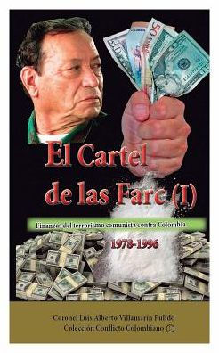 El Cartel de las Farc- Volumen I: Finanzas del terrorismo comunista contra Colombia (1978-1996)